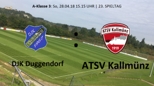 Spieltag 23: DERBYZEIT - DJK Duggendorf vs ATSV Kallmünz @ Sportgelände Duggendorf, Platz 1  